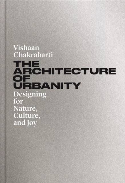 Book cover of: Architecture of Urbanity. By: Vishaan Chakrabarti
