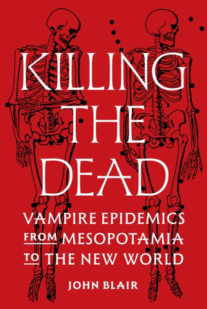 Killing the Dead, Vampire Epidemics from Mesopotamia to the New World