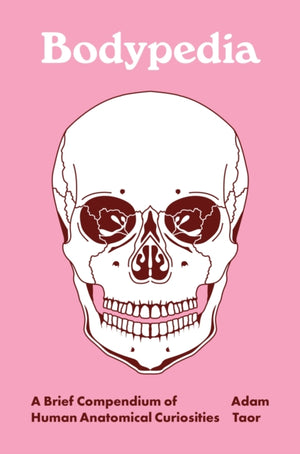 Bodypedia, A Brief Compendium of Human Anatomical Curiosities