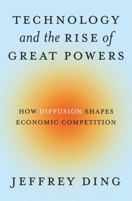 Book cover of: Technology and the Rise of Great Powers. By: Jeffrey Ding