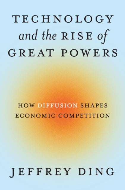 Book cover of: Technology and the Rise of Great Powers. By: Jeffrey Ding