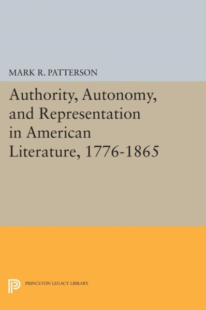 Book cover of: Authority, Autonomy, and Representation in American Literature, 1776-1865. By: Mark R. Patterson