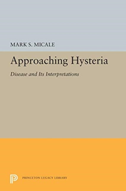 Book cover of: Approaching Hysteria. By: Mark S. Micale