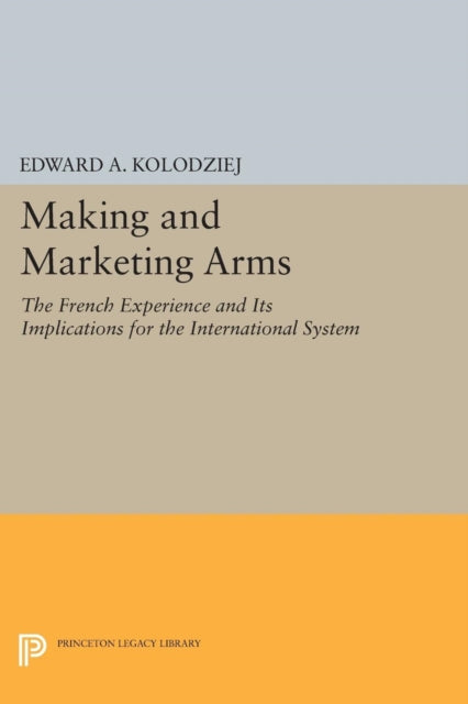 Book cover of: Making and Marketing Arms. By: Edward A. Kolodziej