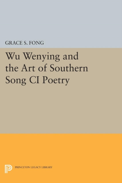 Book cover of: Wu Wenying and the Art of Southern Song Ci Poetry. By: Grace S. Fong