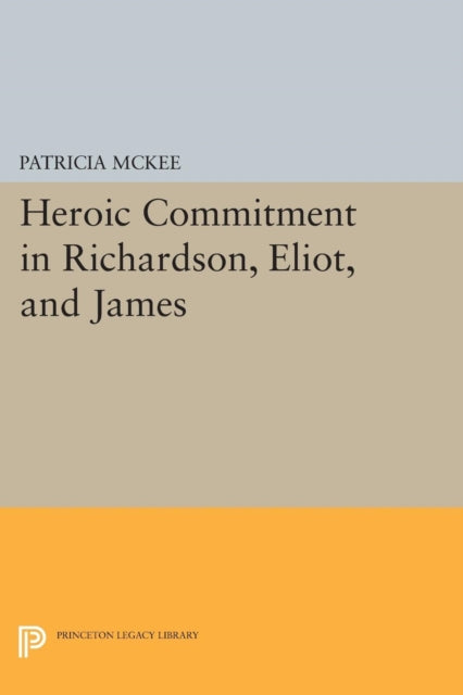 Book cover of: Heroic Commitment in Richardson, Eliot, and James. By: Patricia McKee
