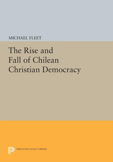 Book cover of: Rise and Fall of Chilean Christian Democracy. By: Michael Fleet
