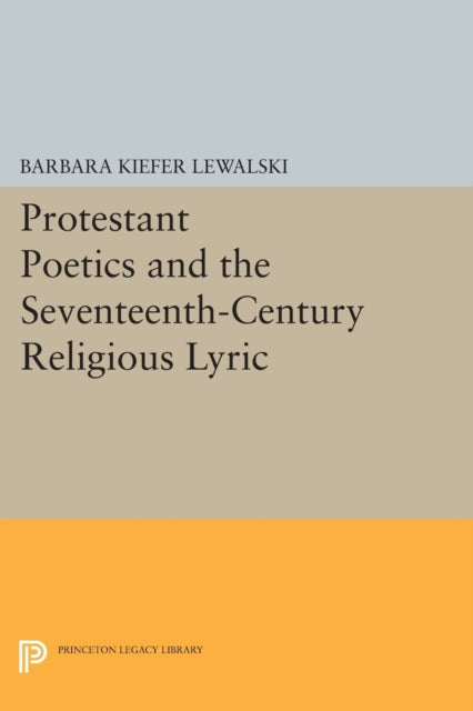 Book cover of: Protestant Poetics and the Seventeenth-Century Religious Lyric. By: Barbara Kiefer Lewalski