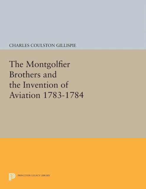 Book cover of: Montgolfier Brothers and the Invention of Aviation 1783-1784. By: Charles Coulston Gillispie