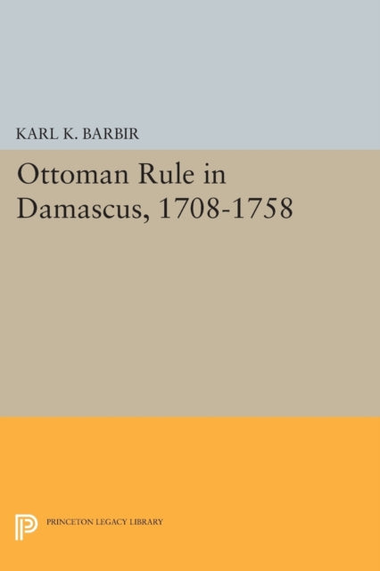 Book cover of: Ottoman Rule in Damascus, 1708-1758. By: Karl K. Barbir