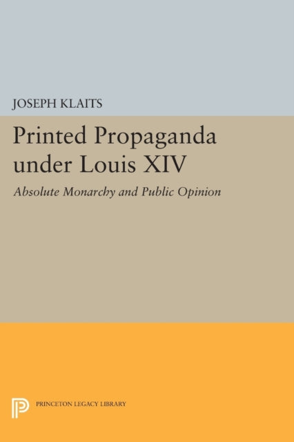 Book cover of: Printed Propaganda under Louis XIV. By: Joseph Klaits