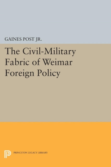 Book cover of: Civil-Military Fabric of Weimar Foreign Policy. By: Gaines Post