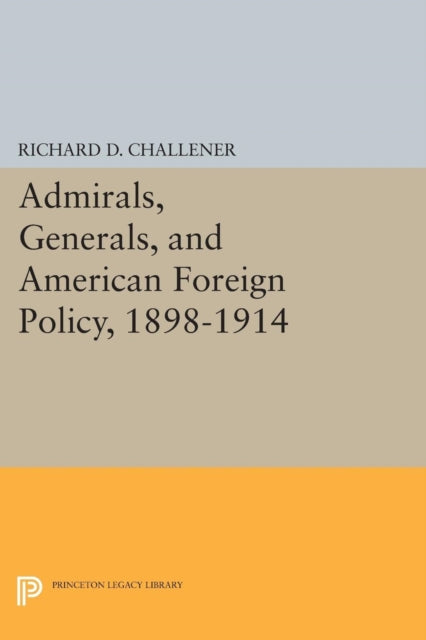 Book cover of: Admirals, Generals, and American Foreign Policy, 1898-1914. By: Richard D. Challener