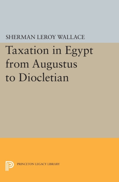 Book cover of: Taxation in Egypt from Augustus to Diocletian. By: Sherman LeRoy Wallace