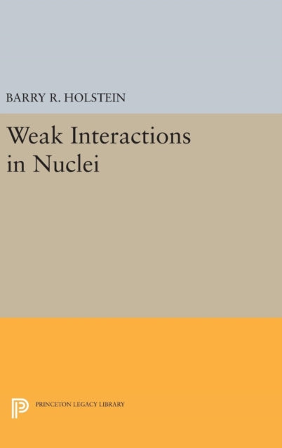 Book cover of: Weak Interactions in Nuclei. By: Barry R. Holstein