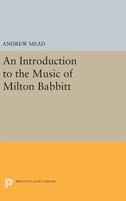 Book cover of: Introduction to the Music of Milton Babbitt. By: Andrew Mead