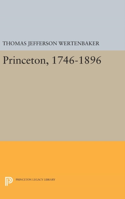 Book cover of: Princeton, 1746-1896. By: Thomas Jefferson Wertenbaker