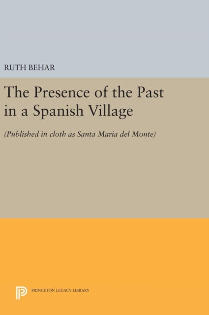 Book cover of: Presence of the Past in a Spanish Village. By: Ruth Behar