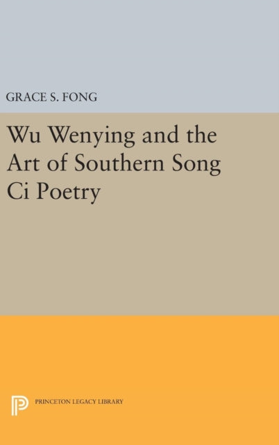Book cover of: Wu Wenying and the Art of Southern Song Ci Poetry. By: Grace S. Fong