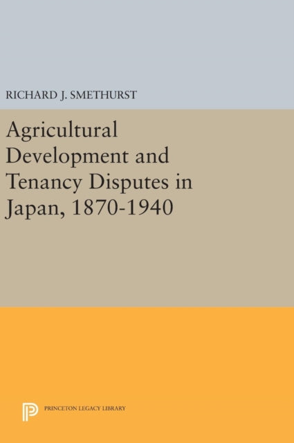Book cover of: Agricultural Development and Tenancy Disputes in Japan, 1870-1940. By: Richard J. Smethurst