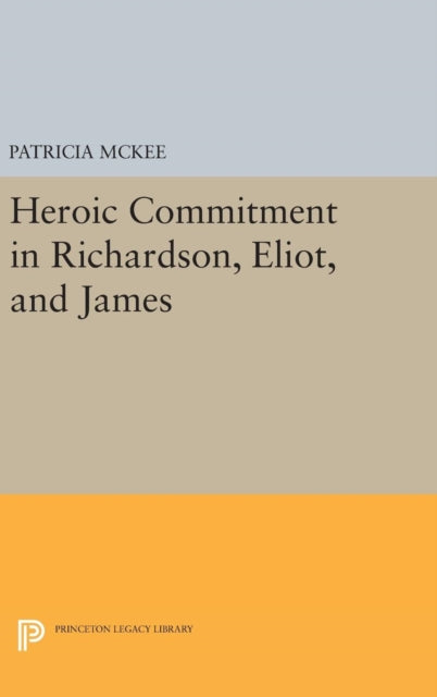 Book cover of: Heroic Commitment in Richardson, Eliot, and James. By: Patricia McKee