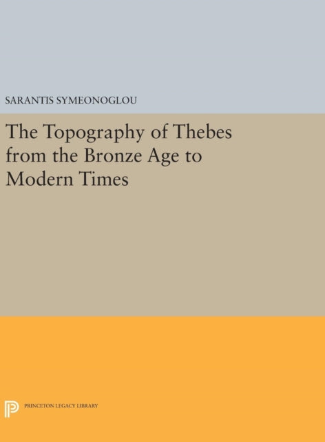Book cover of: Topography of Thebes from the Bronze Age to Modern Times. By: Sarantis Symeonoglou