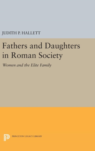 Book cover of: Fathers and Daughters in Roman Society. By: Judith P. Hallett