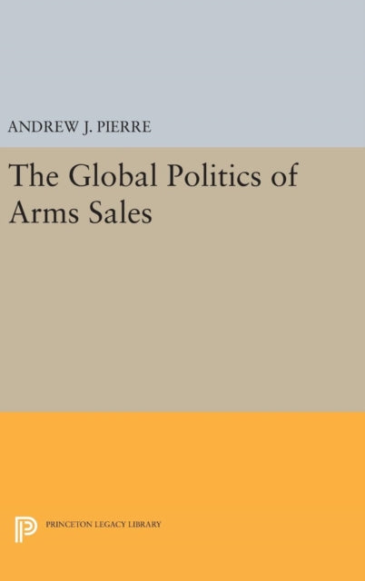 Book cover of: Global Politics of Arms Sales. By: Andrew J. Pierre