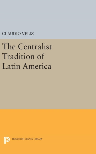 Book cover of: Centralist Tradition of Latin America. By: Claudio Veliz
