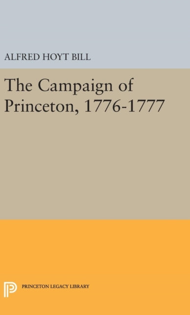 Book cover of: Campaign of Princeton, 1776-1777. By: Alfred Hoyt Bill