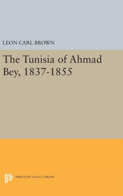 Book cover of: Tunisia of Ahmad Bey, 1837-1855. By: Leon Carl Brown