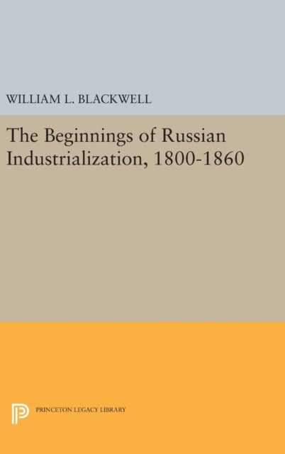Book cover of: Beginnings of Russian Industrialization, 1800-1860. By: William L. Blackwell