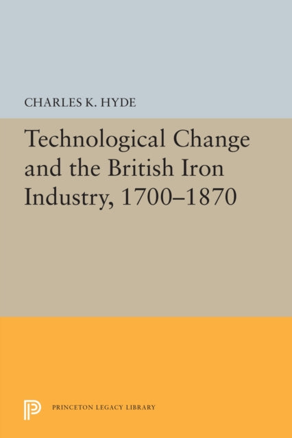 Book cover of: Technological Change and the British Iron Industry, 1700-1870. By: Charles K. Hyde
