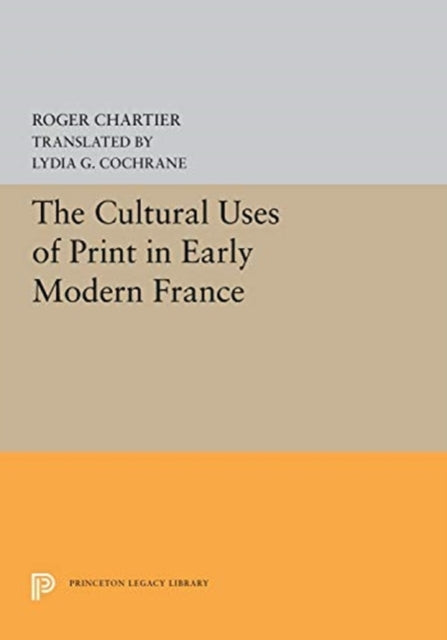 Book cover of: Cultural Uses of Print in Early Modern France. By: Roger Chartier