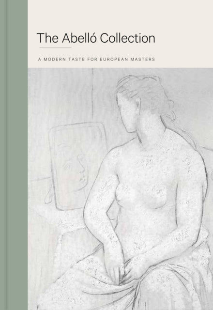 Book cover of: Abello Collection: A Modern Taste For European Masters. By: Almudena Ros de Barbero