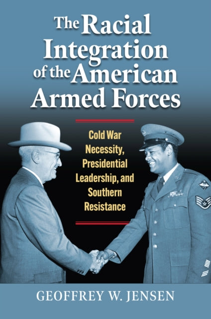 Book cover of: Racial Integration of the American Armed Forces. By: Geoffrey W. Jensen