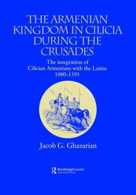 Book cover of: Armenian Kingdom in Cilicia During the Crusades. By: Jacob Ghazarian