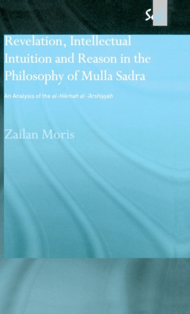 Book cover of: Revelation, Intellectual Intuition and Reason in the Philosophy of Mulla Sadra. By: Zailan Moris