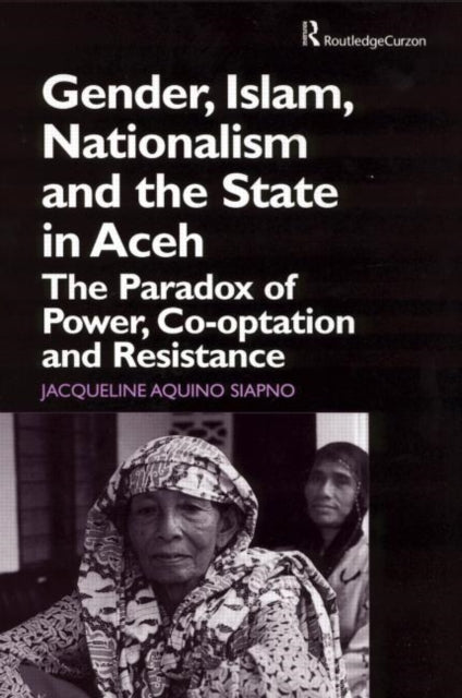 Book cover of: Gender, Islam, Nationalism and the State in Aceh. By: Jaquelin Siapno
