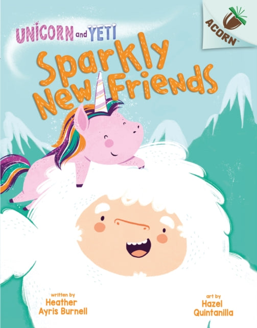 Book cover of: Unicorn and Yeti: Sparkly New Friends. By: Heather Ayris Burnell