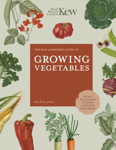 Kew Gardener's Guide to Growing Vegetables, The Art and Science to Grow Your Own Vegetables 9780711242784 Helena Dove
