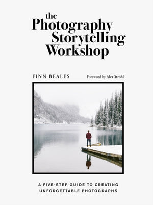 Photography Storytelling Workshop, A five-step guide to creating unforgettable photographs