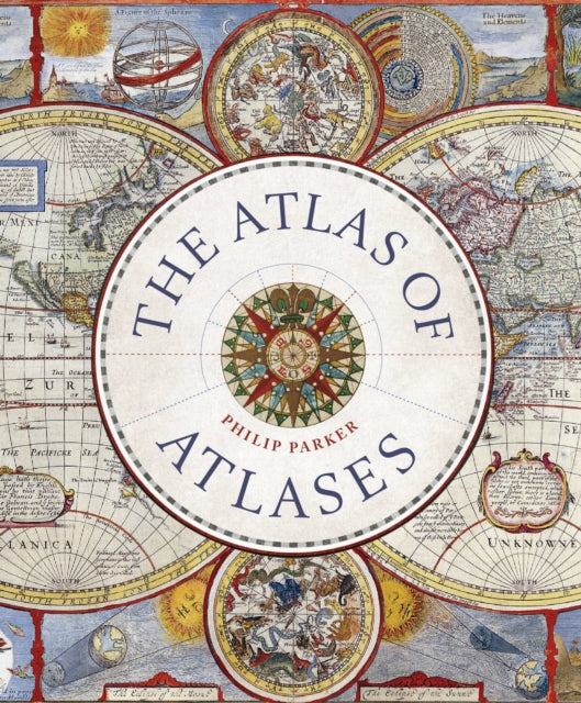 Atlas of Atlases, Exploring the most important atlases in history and the cartographers who made them 9780711268050 Philip Parker