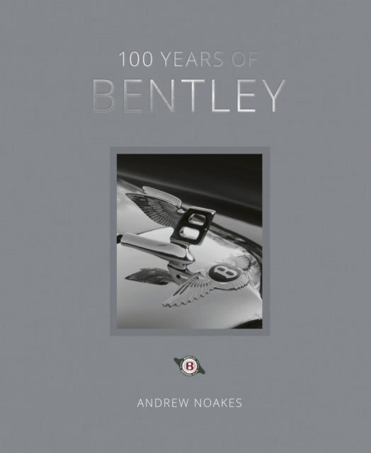 Book cover of: 100 Years of Bentley - reissue. By: Andrew Noakes