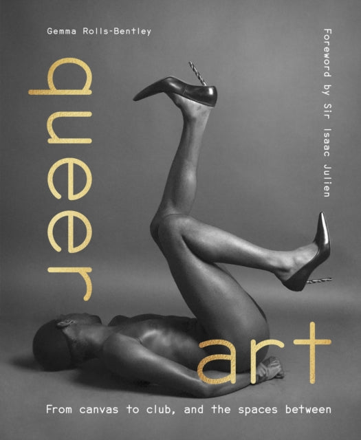 Queer Art, From Canvas to Club, and the Spaces Between 9780711282674 Gemma Rolls-Bentley