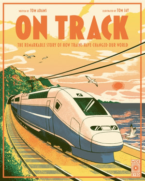 On Track, The remarkable story of how trains have changed our world