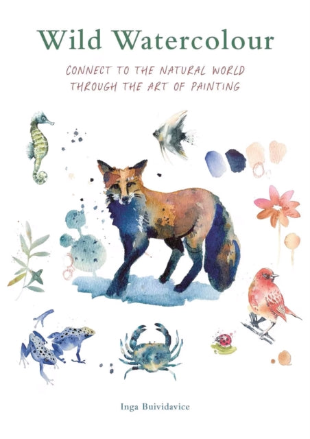Wild Watercolour, Connect to the natural world through the art of painting 9780711290297 Inga Buividavice