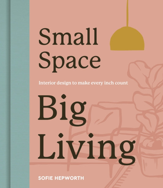 Small Space, Big Living, Interior design to make every inch count 9780711290464 Sofie Hepworth