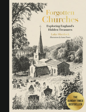 Forgotten Churches, Exploring England's Hidden Treasures: The Sunday Times Bestseller
