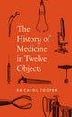 Book cover of: History of Medicine in Twelve Objects. By: Carol Cooper